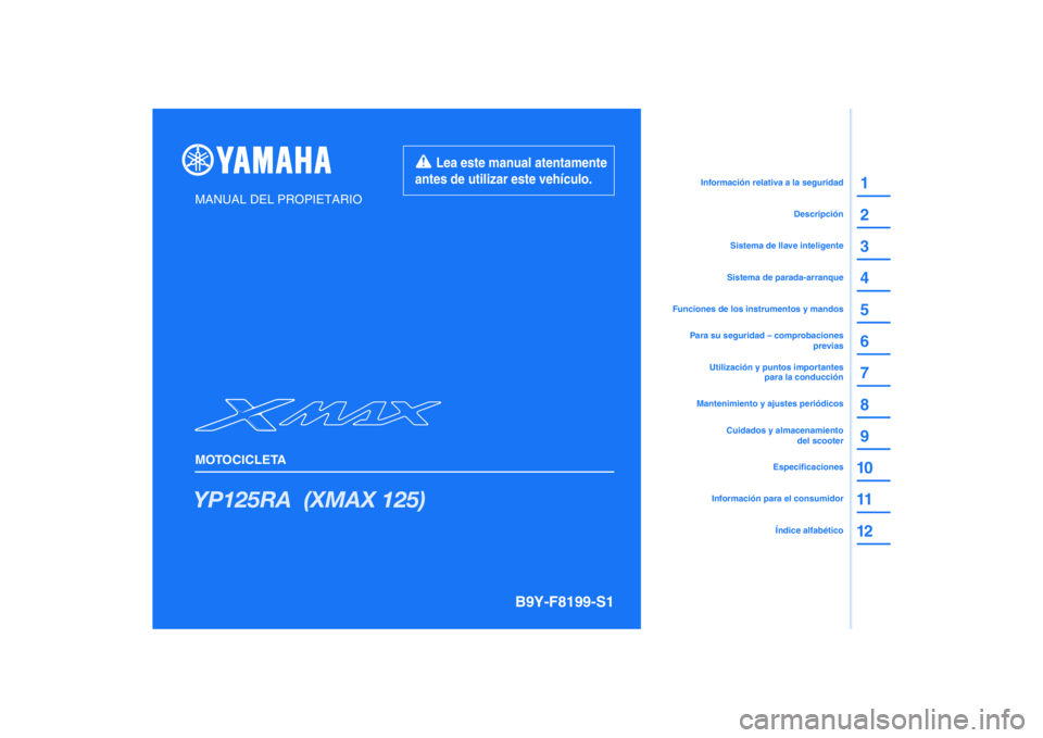 YAMAHA XMAX 125 2022  Manuale de Empleo (in Spanish) PANTONE285C
YP125RA  (XMAX 125)
1
2
3
4
5
6
7
8
9
10
11
12
MANUAL DEL PROPIETARIO
MOTOCICLETA
Información para el consumidorEspecificaciones
Utilización y puntos importantes 
para la conducción
Par