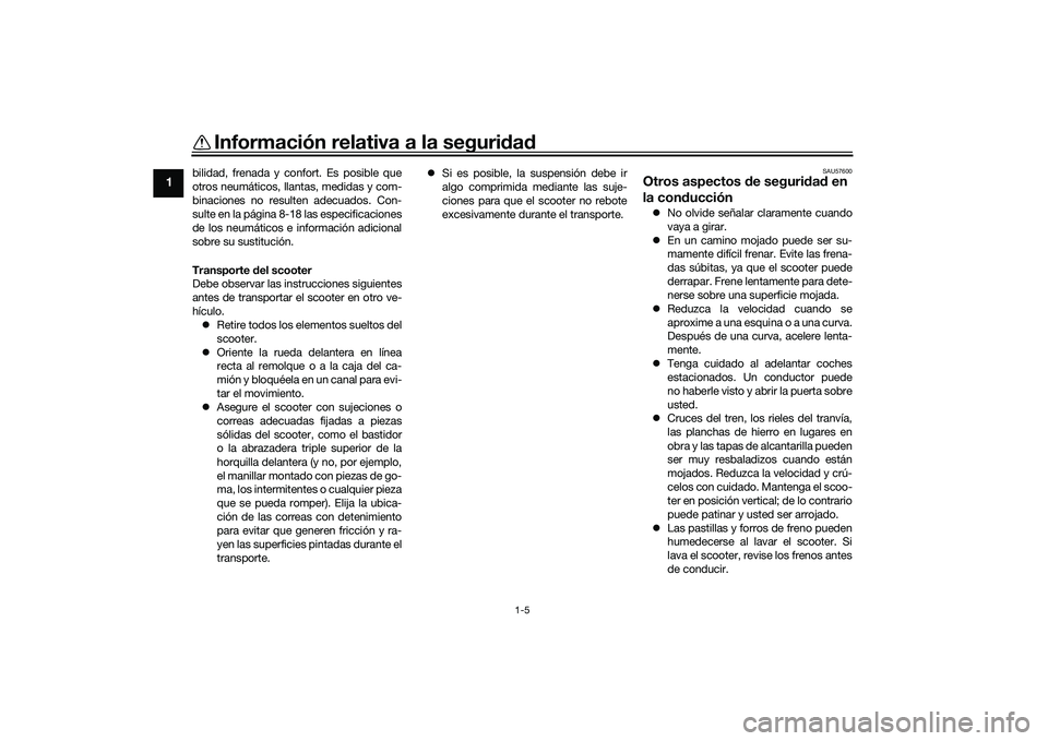 YAMAHA XMAX 125 2022  Manuale de Empleo (in Spanish) Información relativa a la seguridad
1-5
1
bilidad, frenada y confort. Es posible que
otros neumáticos, llantas, medidas y com-
binaciones no resulten adecuados. Con-
sulte en la página 8-18 las esp