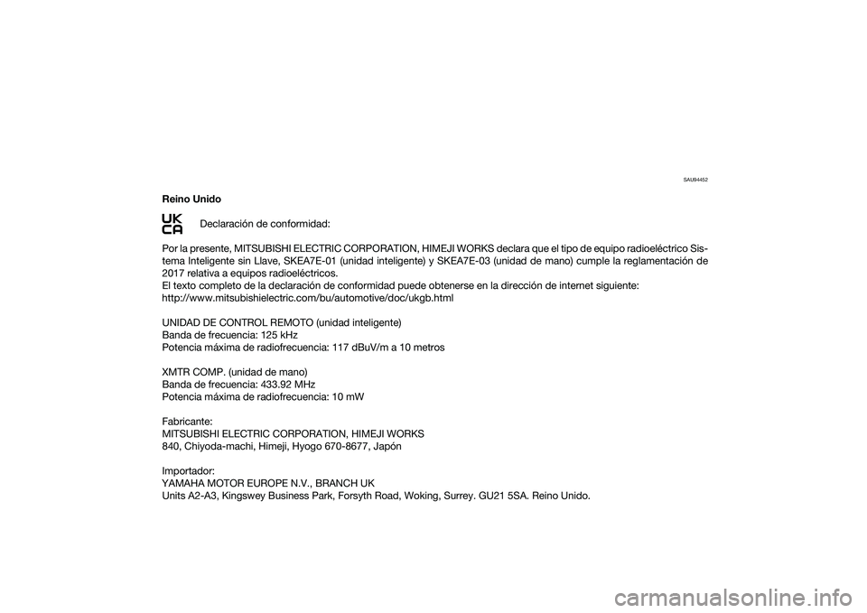 YAMAHA XMAX 125 2022  Manuale de Empleo (in Spanish) SAU94452
Reino Unido
Declaración de conformidad:
Por la presente, MITSUBISHI ELECTRIC CORPORATION, HIMEJI  WORKS declara que el tipo de equipo radioeléctrico Sis-
tema Inteligente sin Llave, SKEA7E-
