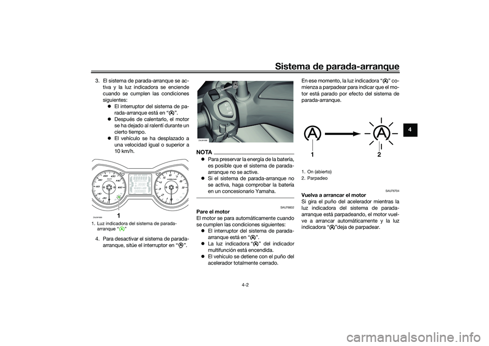 YAMAHA XMAX 125 2022 Manuale de Empleo (in Spanish) Sistema de para da-arranque
4-2
4
3. El sistema de parada-arranque se ac-
tiva y la luz indicadora se enciende
cuando se cumplen las condiciones
siguientes: El interruptor del sistema de pa-
rada-a YAMAHA XMAX 125 2022 Manuale de Empleo (in Spanish) Sistema de para da-arranque
4-2
4
3. El sistema de parada-arranque se ac-
tiva y la luz indicadora se enciende
cuando se cumplen las condiciones
siguientes: El interruptor del sistema de pa-
rada-a