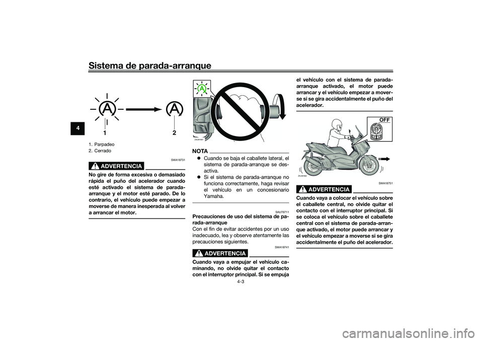 YAMAHA XMAX 125 2022 Manuale de Empleo (in Spanish) Sistema de para da-arranque
4-3
4
ADVERTENCIA
SWA18731
No gire d e forma excesiva o demasia do
rápi da el puño del acelera dor cuan do
esté activa do el sistema de para da-
arranque y el motor e YAMAHA XMAX 125 2022 Manuale de Empleo (in Spanish) Sistema de para da-arranque
4-3
4
ADVERTENCIA
SWA18731
No gire d e forma excesiva o demasia do
rápi da el puño del acelera dor cuan do
esté activa do el sistema de para da-
arranque y el motor e
