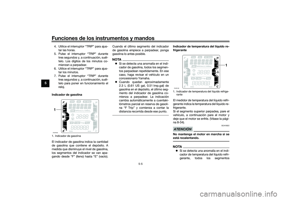 YAMAHA XMAX 125 2022 Manuale de Empleo (in Spanish) Funciones de los instrumentos y man dos
5-5
5
4. Utilice el interruptor “TRIP” para ajus-
tar las horas.
5. Pulse el interruptor “TRIP” durante tres segundos y, a continuación, suél-
telo. L YAMAHA XMAX 125 2022 Manuale de Empleo (in Spanish) Funciones de los instrumentos y man dos
5-5
5
4. Utilice el interruptor “TRIP” para ajus-
tar las horas.
5. Pulse el interruptor “TRIP” durante tres segundos y, a continuación, suél-
telo. L