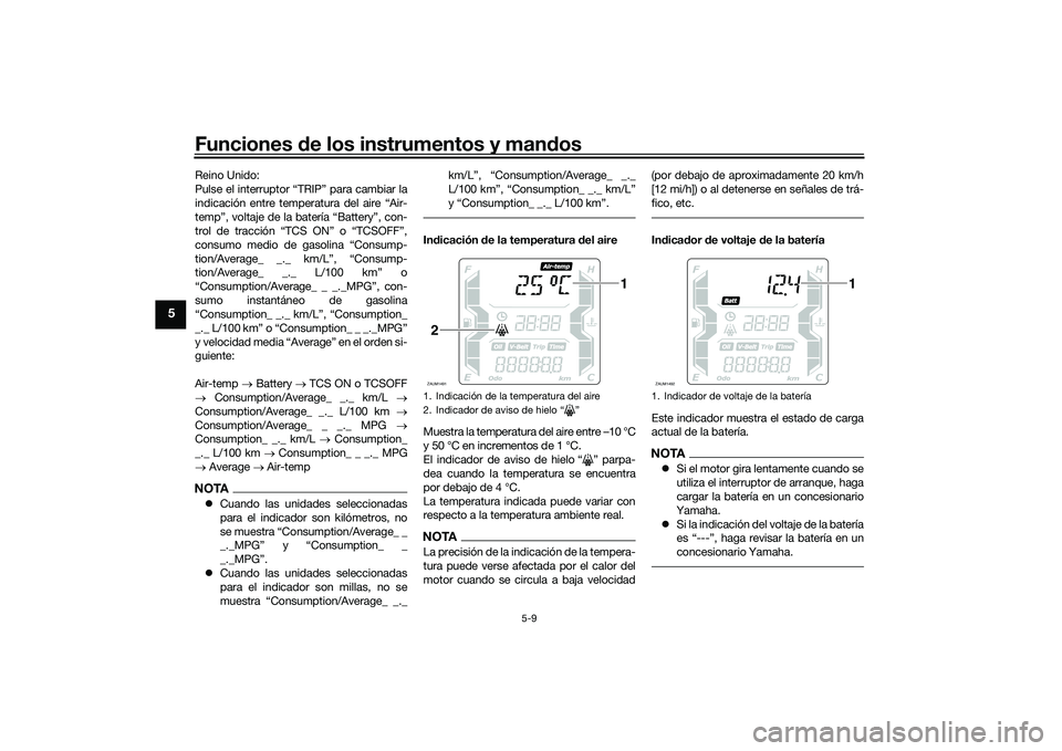 YAMAHA XMAX 125 2022 Manuale de Empleo (in Spanish) Funciones de los instrumentos y man dos
5-9
5
Reino Unido:
Pulse el interruptor “TRIP” para cambiar la
indicación entre temperatura del aire “Air-
temp”, voltaje de la batería “Battery”, YAMAHA XMAX 125 2022 Manuale de Empleo (in Spanish) Funciones de los instrumentos y man dos
5-9
5
Reino Unido:
Pulse el interruptor “TRIP” para cambiar la
indicación entre temperatura del aire “Air-
temp”, voltaje de la batería “Battery”,