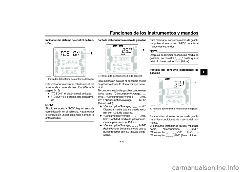 YAMAHA XMAX 125 2022 Manuale de Empleo (in Spanish) Funciones de los instrumentos y man dos
5-10
5
In dica dor del sistema d e control de trac-
ción
Este indicador muestra el estado actual del
sistema de control de tracción. (Véase la
página 5-15) YAMAHA XMAX 125 2022 Manuale de Empleo (in Spanish) Funciones de los instrumentos y man dos
5-10
5
In dica dor del sistema d e control de trac-
ción
Este indicador muestra el estado actual del
sistema de control de tracción. (Véase la
página 5-15)