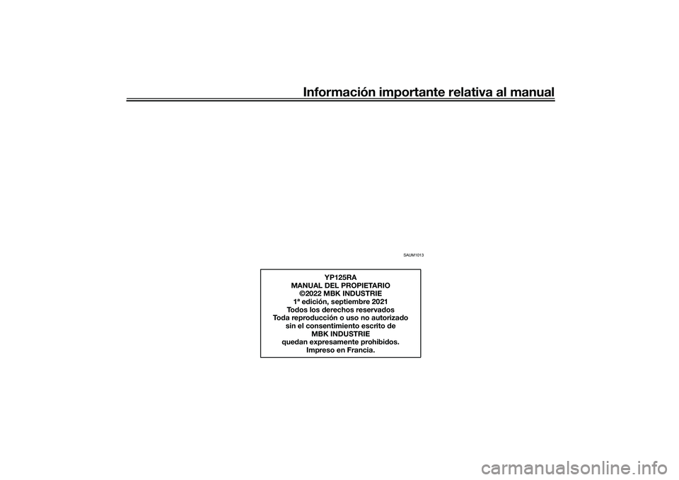 YAMAHA XMAX 125 2022  Manuale de Empleo (in Spanish) Información importante relativa al manual
SAUM1013
YP125RA
MANUAL DEL PROPIETARIO ©2022 MBK INDUSTRIE
1ª e dición, septiembre 2021
To dos los d erechos reservad os
To da repro ducción o uso no au