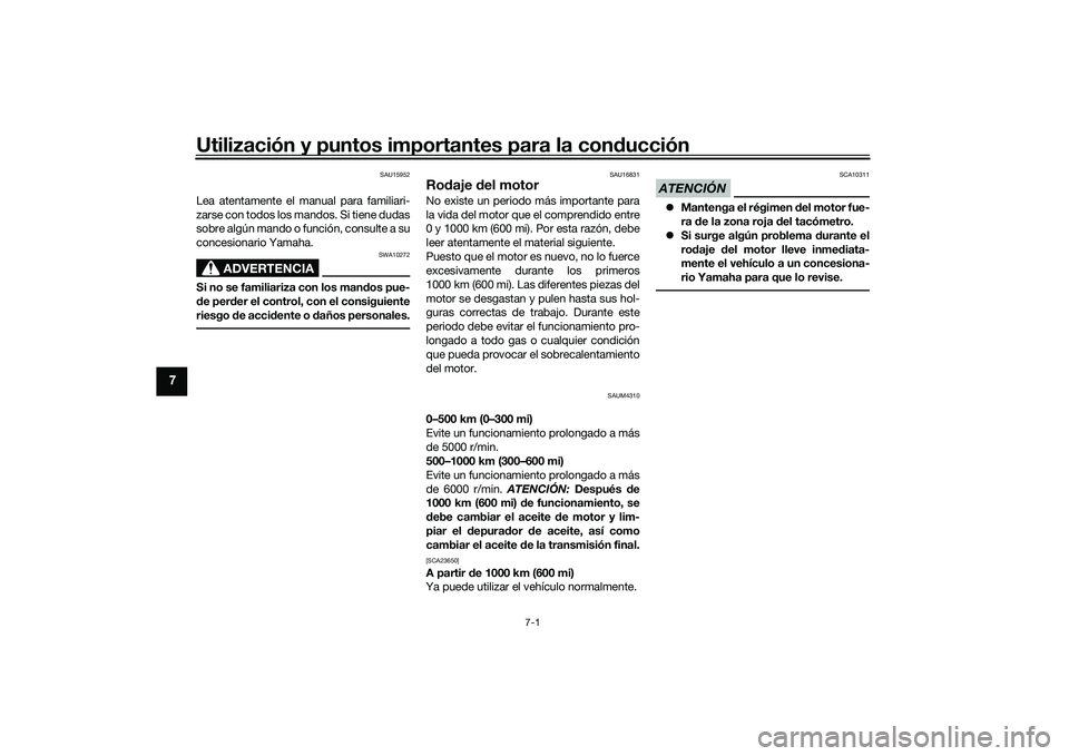 YAMAHA XMAX 125 2022  Manuale de Empleo (in Spanish) Utilización y puntos importantes para la conducción
7-1
7
SAU15952
Lea atentamente el manual para familiari-
zarse con todos los mandos. Si tiene dudas
sobre algún mando o función, consulte a su
c