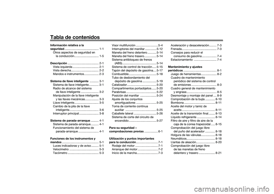YAMAHA XMAX 125 2022  Manuale de Empleo (in Spanish) Tabla de contenid osInformación relativa a la 
seguridad .......................................... 1-1
Otros aspectos de seguridad en  la conducción.............................. 1-5
Descripción .