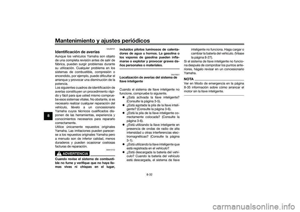 YAMAHA XMAX 125 2022  Manuale de Empleo (in Spanish) Mantenimiento y ajustes periódicos
8-32
8
SAU60701
Id entificación  de averíasAunque los vehículos Yamaha son objeto
de una completa revisión antes de salir de
fábrica, pueden surgir problemas d