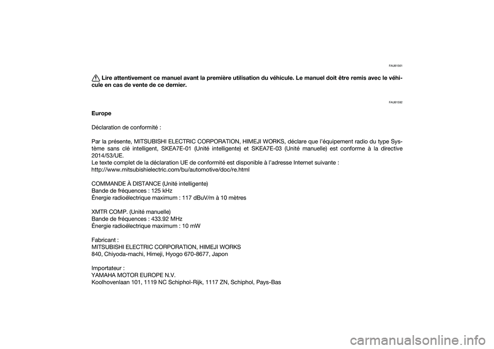 YAMAHA XMAX 125 2022 Notices Demploi (in French) FAU81561
Lire attentivement ce manuel avant la première utilisation du véhicule. Le manuel doit être remis avec le véhi-
cule en cas d e vente de ce dernier.
FAU81592
Europe
Déclaration de confo YAMAHA XMAX 125 2022 Notices Demploi (in French) FAU81561
Lire attentivement ce manuel avant la première utilisation du véhicule. Le manuel doit être remis avec le véhi-
cule en cas d e vente de ce dernier.
FAU81592
Europe
Déclaration de confo