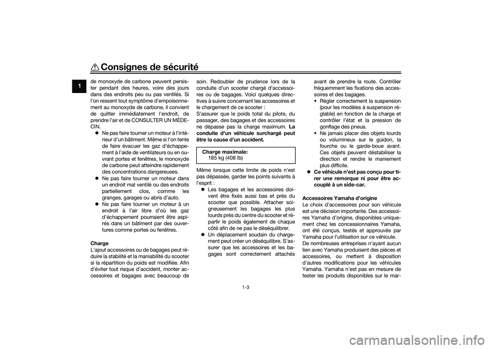 YAMAHA XMAX 125 2022  Notices Demploi (in French) Consignes de sécurité
1-3
1
de monoxyde de carbone peuvent persis-
ter pendant des heures, voire des jours
dans des endroits peu ou pas ventilés. Si
l’on ressent tout symptôme d’empoisonne-
me