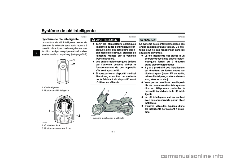 YAMAHA XMAX 125 2022  Notices Demploi (in French) Système de clé intelligente
3-1
3
FAU76444
Système  de clé intelligenteLe système de clé intelligente permet de
démarrer le véhicule sans avoir recours à
une clé mécanique. Il existe égale