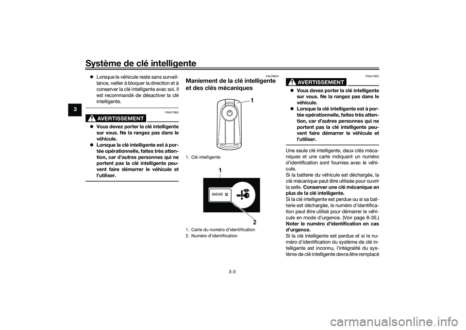 YAMAHA XMAX 125 2022  Notices Demploi (in French) Système de clé intelligente
3-3
3
 Lorsque le véhicule reste sans surveil-
lance, veiller à bloquer la direction et à
conserver la clé intelligente avec soi. Il
est recommandé de désactiver