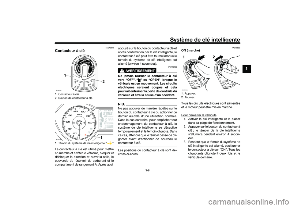 YAMAHA XMAX 125 2022 Notices Demploi (in French) Système de clé intelligente
3-8
3
FAU76893
Contacteur à cléLe contacteur à clé est utilisé pour mettre
en marche et arrêter le véhicule, bloquer et
débloquer la direction et ouvrir la selle, YAMAHA XMAX 125 2022 Notices Demploi (in French) Système de clé intelligente
3-8
3
FAU76893
Contacteur à cléLe contacteur à clé est utilisé pour mettre
en marche et arrêter le véhicule, bloquer et
débloquer la direction et ouvrir la selle,