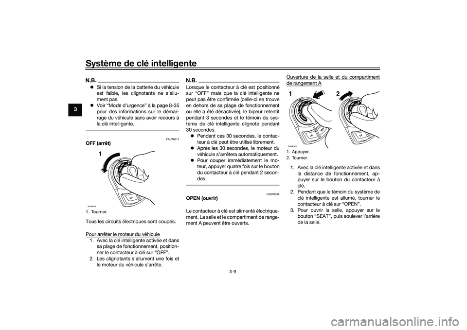 YAMAHA XMAX 125 2022 Notices Demploi (in French) Système de clé intelligente
3-9
3
N.B. Si la tension de la batterie du véhicule
est faible, les clignotants ne s’allu-
ment pas.
Voir “Mode d’urgence” à la page 8-35
pour des inform YAMAHA XMAX 125 2022 Notices Demploi (in French) Système de clé intelligente
3-9
3
N.B. Si la tension de la batterie du véhicule
est faible, les clignotants ne s’allu-
ment pas.
Voir “Mode d’urgence” à la page 8-35
pour des inform