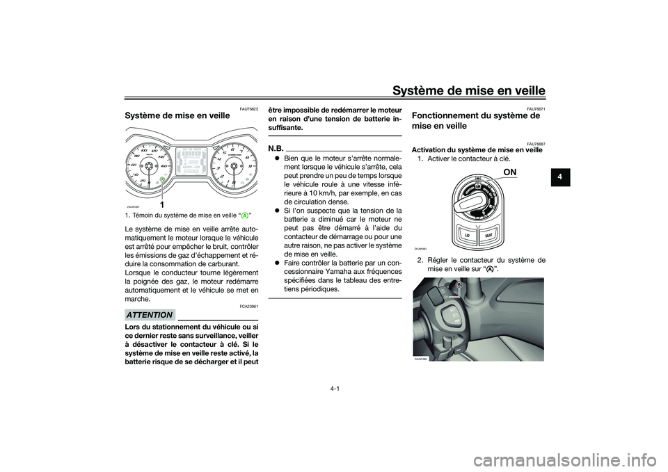 YAMAHA XMAX 125 2022 Notices Demploi (in French) Système de mise en veille
4-1
4
FAU76825
Système de mise en veilleLe système de mise en veille arrête auto-
matiquement le moteur lorsque le véhicule
est arrêté pour empêcher le bruit, contr YAMAHA XMAX 125 2022 Notices Demploi (in French) Système de mise en veille
4-1
4
FAU76825
Système de mise en veilleLe système de mise en veille arrête auto-
matiquement le moteur lorsque le véhicule
est arrêté pour empêcher le bruit, contr