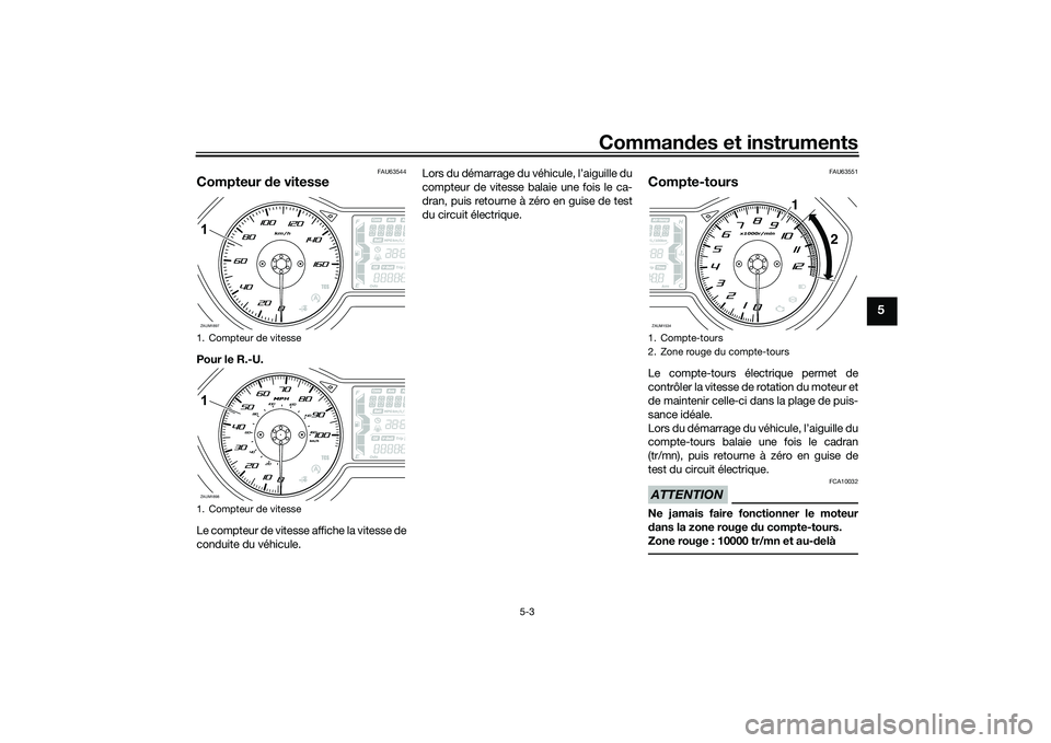 YAMAHA XMAX 125 2022 Notices Demploi (in French) Commandes et instruments
5-3
5
FAU63544
Compteur de vitessePour le R.-U.
Le compteur de vitesse affiche la vitesse de
conduite du véhicule. Lors du démarrage du véhicule, l’aiguille du
compteur YAMAHA XMAX 125 2022 Notices Demploi (in French) Commandes et instruments
5-3
5
FAU63544
Compteur de vitessePour le R.-U.
Le compteur de vitesse affiche la vitesse de
conduite du véhicule. Lors du démarrage du véhicule, l’aiguille du
compteur