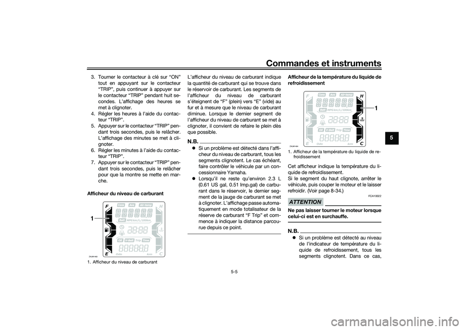 YAMAHA XMAX 125 2022 Notices Demploi (in French) Commandes et instruments
5-5
5
3. Tourner le contacteur à clé sur “ON”
tout en appuyant sur le contacteur
“TRIP”, puis continuer à appuyer sur
le contacteur “TRIP” pendant huit se-
cond YAMAHA XMAX 125 2022 Notices Demploi (in French) Commandes et instruments
5-5
5
3. Tourner le contacteur à clé sur “ON”
tout en appuyant sur le contacteur
“TRIP”, puis continuer à appuyer sur
le contacteur “TRIP” pendant huit se-
cond