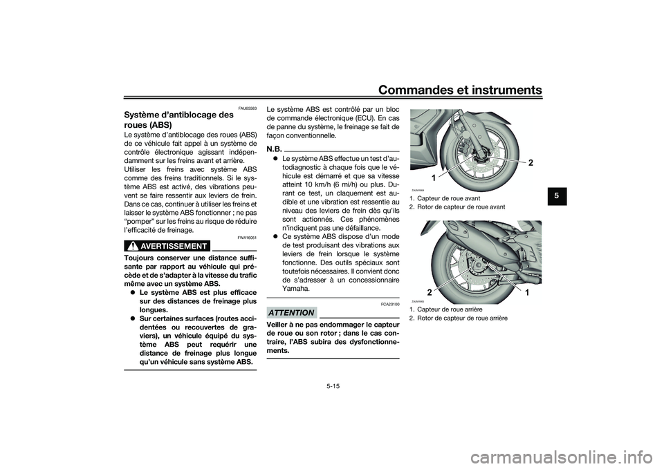 YAMAHA XMAX 125 2022 Notices Demploi (in French) Commandes et instruments
5-15
5
FAU65583
Système d’antiblocage des
roues (ABS)Le système d’antiblocage des roues (ABS)
de ce véhicule fait appel à un système de
contrôle électronique agi YAMAHA XMAX 125 2022 Notices Demploi (in French) Commandes et instruments
5-15
5
FAU65583
Système d’antiblocage des
roues (ABS)Le système d’antiblocage des roues (ABS)
de ce véhicule fait appel à un système de
contrôle électronique agi