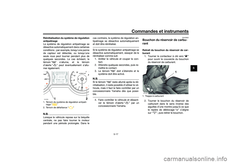 YAMAHA XMAX 125 2022 Notices Demploi (in French) Commandes et instruments
5-17
5
Réinitialisation du système d e régulation
antipatinage
Le système de régulation antipatinage se
désactive automatiquement dans certaines
conditions ; par exempl YAMAHA XMAX 125 2022 Notices Demploi (in French) Commandes et instruments
5-17
5
Réinitialisation du système d e régulation
antipatinage
Le système de régulation antipatinage se
désactive automatiquement dans certaines
conditions ; par exempl