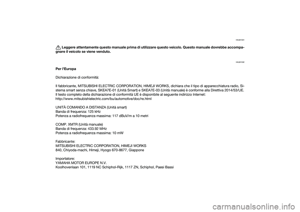 YAMAHA XMAX 125 2022 Manuale duso (in Italian) HAU81561
Leggere attentamente questo manuale prima di utilizzare questo veicolo. Questo manuale dovrebbe accompa-
g nare il veicolo se viene ven duto.
HAU81592
Per l’Europa
Dichiarazione di conf YAMAHA XMAX 125 2022 Manuale duso (in Italian) HAU81561
Leggere attentamente questo manuale prima di utilizzare questo veicolo. Questo manuale dovrebbe accompa-
g nare il veicolo se viene ven duto.
HAU81592
Per l’Europa
Dichiarazione di conf
