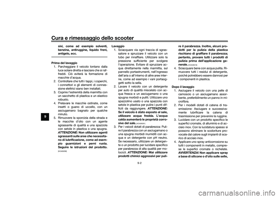 YAMAHA XMAX 125 2022 Manuale duso (in Italian) Cura e rimessaggio dello scooter
9-2
9
sivi, come a d esempio solventi,
benzina, antiru ggine, liqui do freni,
anti gelo, ecc.
Prima del lava ggio
1. Parcheggiare il veicolo lontano dalla luce solare YAMAHA XMAX 125 2022 Manuale duso (in Italian) Cura e rimessaggio dello scooter
9-2
9
sivi, come a d esempio solventi,
benzina, antiru ggine, liqui do freni,
anti gelo, ecc.
Prima del lava ggio
1. Parcheggiare il veicolo lontano dalla luce solare