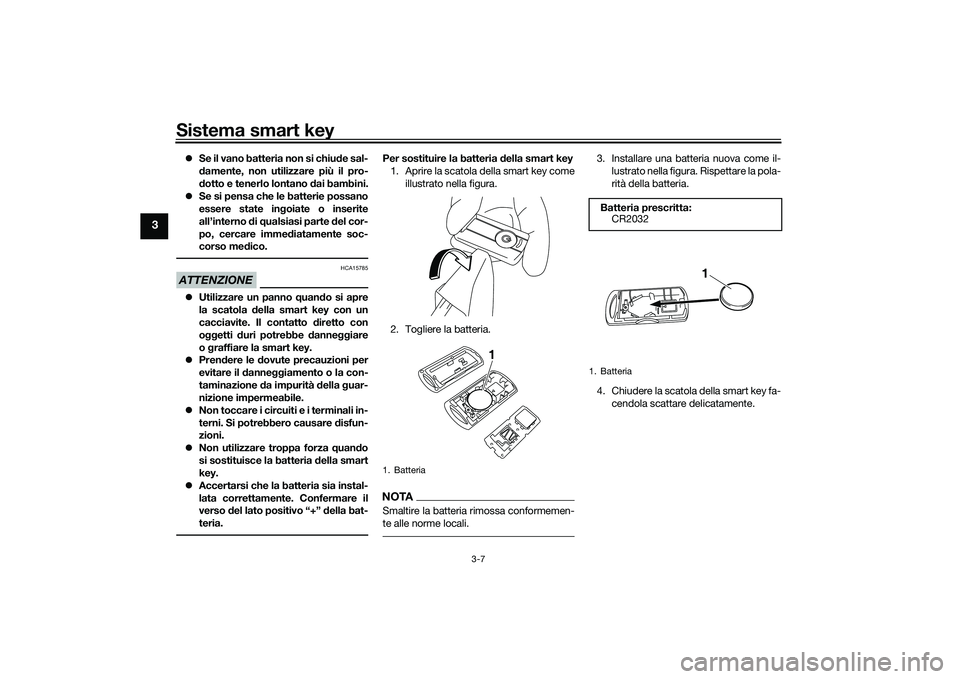 YAMAHA XMAX 125 2022 Manuale duso (in Italian) Sistema smart key
3-7
3
Se il vano batteria non si chiu de sal-
d amente, non utilizzare più il pro-
d otto e tenerlo lontano dai bambini.
Se si pensa che le batterie possano
essere state in YAMAHA XMAX 125 2022 Manuale duso (in Italian) Sistema smart key
3-7
3
Se il vano batteria non si chiu de sal-
d amente, non utilizzare più il pro-
d otto e tenerlo lontano dai bambini.
Se si pensa che le batterie possano
essere state in