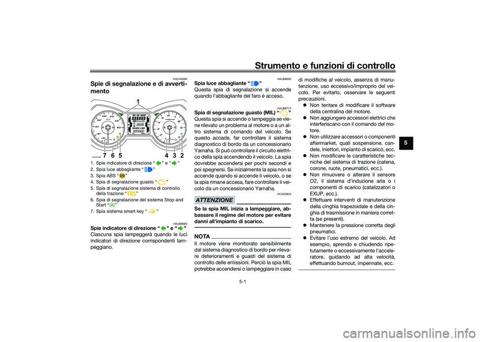 YAMAHA XMAX 125 2022 Manuale duso (in Italian) Strumento e funzioni di controllo
5-1
5
HAU4939R
Spie di se gnalazione e d i avverti-
mento
HAU88680
Spie in dicatore di d irezione “ ” e “ ”
Ciascuna spia lampeggerà quando le luci
indicat YAMAHA XMAX 125 2022 Manuale duso (in Italian) Strumento e funzioni di controllo
5-1
5
HAU4939R
Spie di se gnalazione e d i avverti-
mento
HAU88680
Spie in dicatore di d irezione “ ” e “ ”
Ciascuna spia lampeggerà quando le luci
indicat