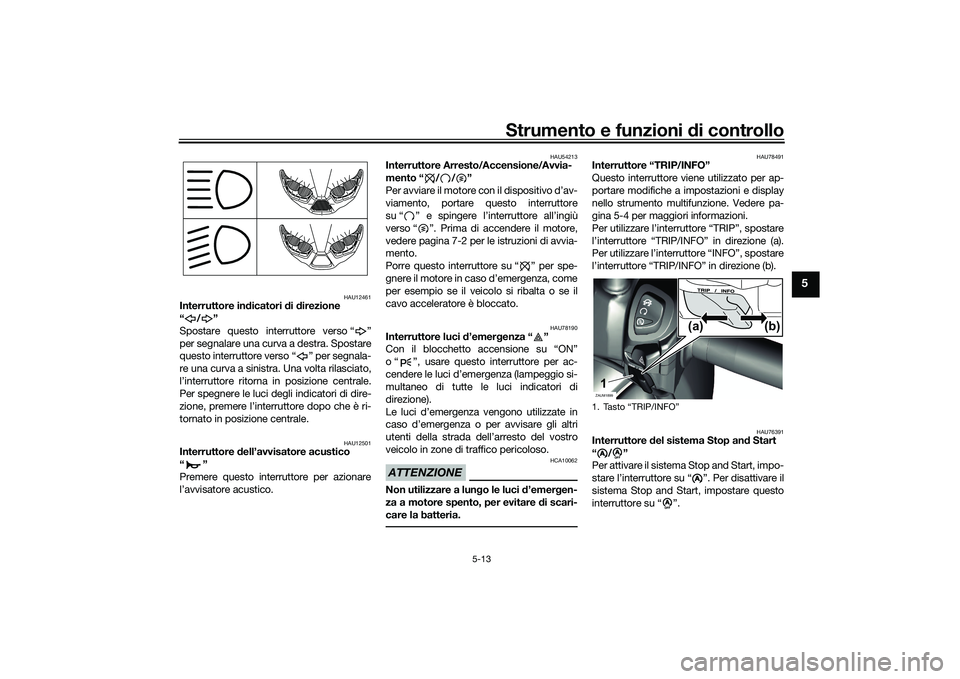 YAMAHA XMAX 125 2022 Manuale duso (in Italian) Strumento e funzioni di controllo
5-13
5
HAU12461
Interruttore in dicatori di d irezione
“/”
Spostare questo interruttore verso “ ”
per segnalare una curva a destra. Spostare
questo interrut YAMAHA XMAX 125 2022 Manuale duso (in Italian) Strumento e funzioni di controllo
5-13
5
HAU12461
Interruttore in dicatori di d irezione
“/”
Spostare questo interruttore verso “ ”
per segnalare una curva a destra. Spostare
questo interrut