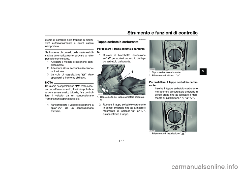 YAMAHA XMAX 125 2022  Manuale duso (in Italian) Strumento e funzioni di controllo
5-17
5
stema di controllo della trazione si disatti-
verà automaticamente e dovrà essere
reimpostato.Se il sistema di controllo della trazione si di-
sattiva automa