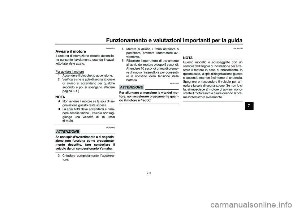YAMAHA XMAX 125 2022  Manuale duso (in Italian) Funzionamento e valutazioni importanti per la gui da
7-2
7
HAUM4460
Avviare il motoreIl sistema d’interruzione circuito accensio-
ne consente l’avviamento quando il caval-
letto laterale è alzato