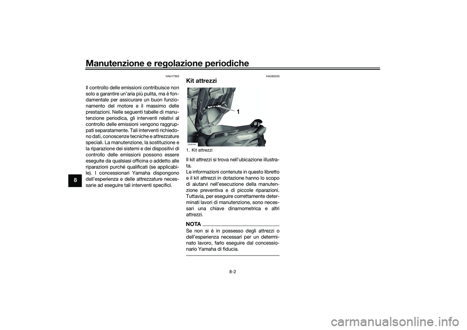 YAMAHA XMAX 125 2022 Manuale duso (in Italian) Manutenzione e regolazione perio diche
8-2
8
HAU17303
Il controllo delle emissioni contribuisce non
solo a garantire un’aria più pulita, ma è fon-
damentale per assicurare un buon funzio-
namento YAMAHA XMAX 125 2022 Manuale duso (in Italian) Manutenzione e regolazione perio diche
8-2
8
HAU17303
Il controllo delle emissioni contribuisce non
solo a garantire un’aria più pulita, ma è fon-
damentale per assicurare un buon funzio-
namento