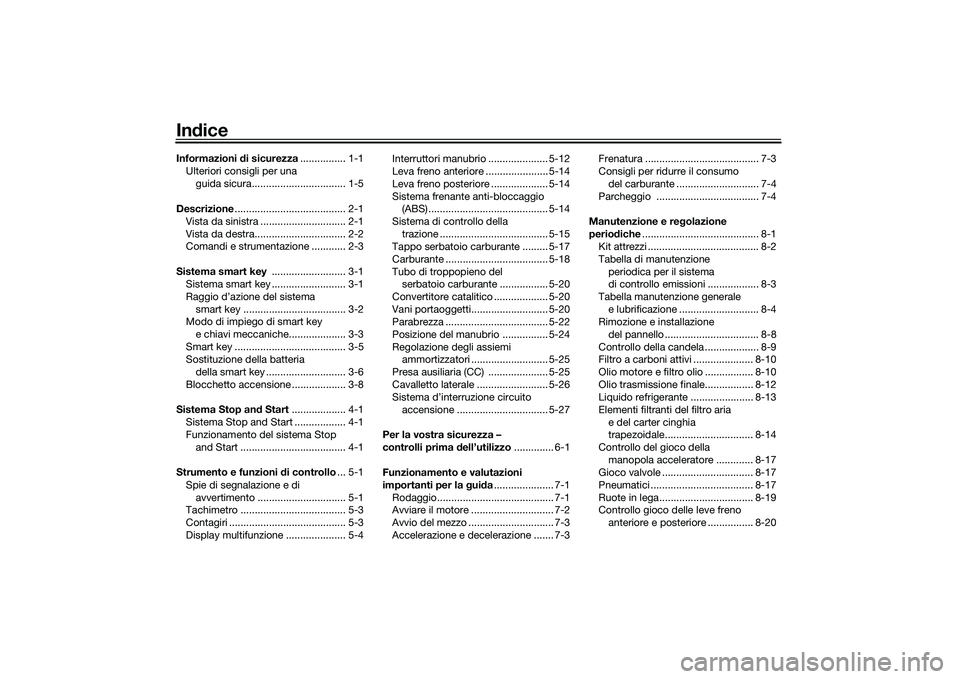 YAMAHA XMAX 125 2022  Manuale duso (in Italian) IndiceInformazioni  di sicurezza ................ 1-1
Ulteriori consigli per una  guida sicura................................. 1-5
Descrizione ....................................... 2-1
Vista da sin