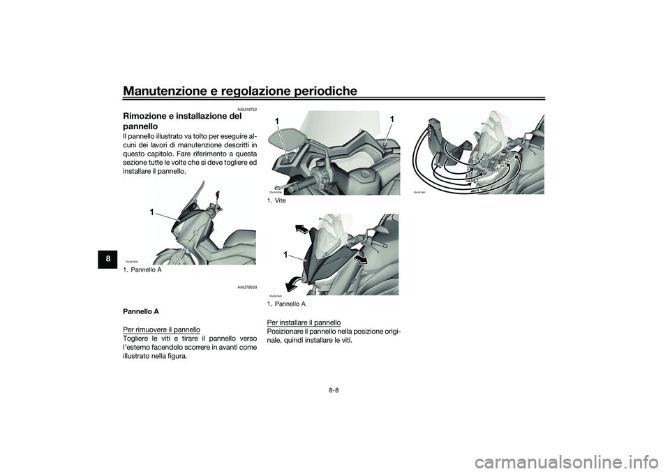 YAMAHA XMAX 125 2022  Manuale duso (in Italian) Manutenzione e regolazione perio diche
8-8
8
HAU18752
Rimozione e installazione d el 
pannelloIl pannello illustrato va tolto per eseguire al-
cuni dei lavori di manutenzione descritti in
questo capit