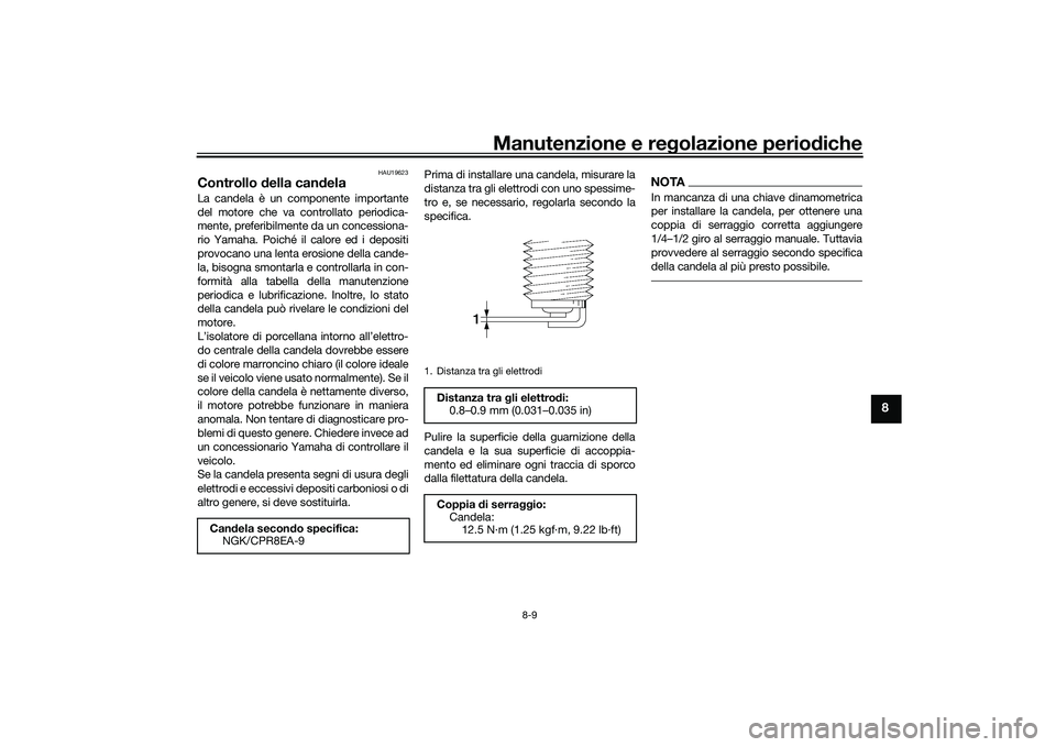 YAMAHA XMAX 125 2022 Manuale duso (in Italian) Manutenzione e regolazione perio diche
8-9
8
HAU19623
Controllo della can delaLa candela è un componente importante
del motore che va controllato periodica-
mente, preferibilmente da un concessiona- YAMAHA XMAX 125 2022 Manuale duso (in Italian) Manutenzione e regolazione perio diche
8-9
8
HAU19623
Controllo della can delaLa candela è un componente importante
del motore che va controllato periodica-
mente, preferibilmente da un concessiona-