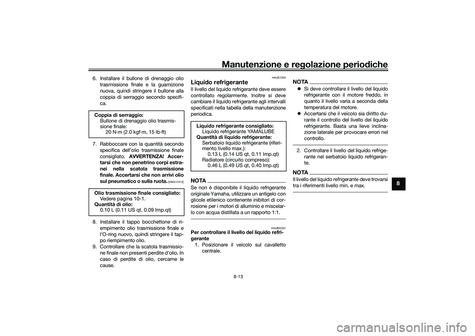 YAMAHA XMAX 125 2022 Manuale duso (in Italian) Manutenzione e regolazione perio diche
8-13
8
6. Installare il bullone di drenaggio olio
trasmissione finale e la guarnizione
nuova, quindi stringere il bullone alla
coppia di serraggio secondo specif YAMAHA XMAX 125 2022 Manuale duso (in Italian) Manutenzione e regolazione perio diche
8-13
8
6. Installare il bullone di drenaggio olio
trasmissione finale e la guarnizione
nuova, quindi stringere il bullone alla
coppia di serraggio secondo specif