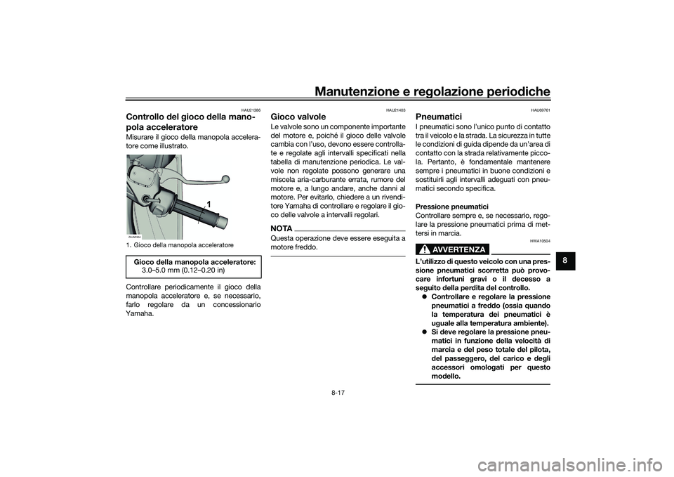 YAMAHA XMAX 125 2022 Manuale duso (in Italian) Manutenzione e regolazione perio diche
8-17
8
HAU21386
Controllo del gioco della mano-
pola acceleratoreMisurare il gioco della manopola accelera-
tore come illustrato.
Controllare periodicamente i YAMAHA XMAX 125 2022 Manuale duso (in Italian) Manutenzione e regolazione perio diche
8-17
8
HAU21386
Controllo del gioco della mano-
pola acceleratoreMisurare il gioco della manopola accelera-
tore come illustrato.
Controllare periodicamente i
