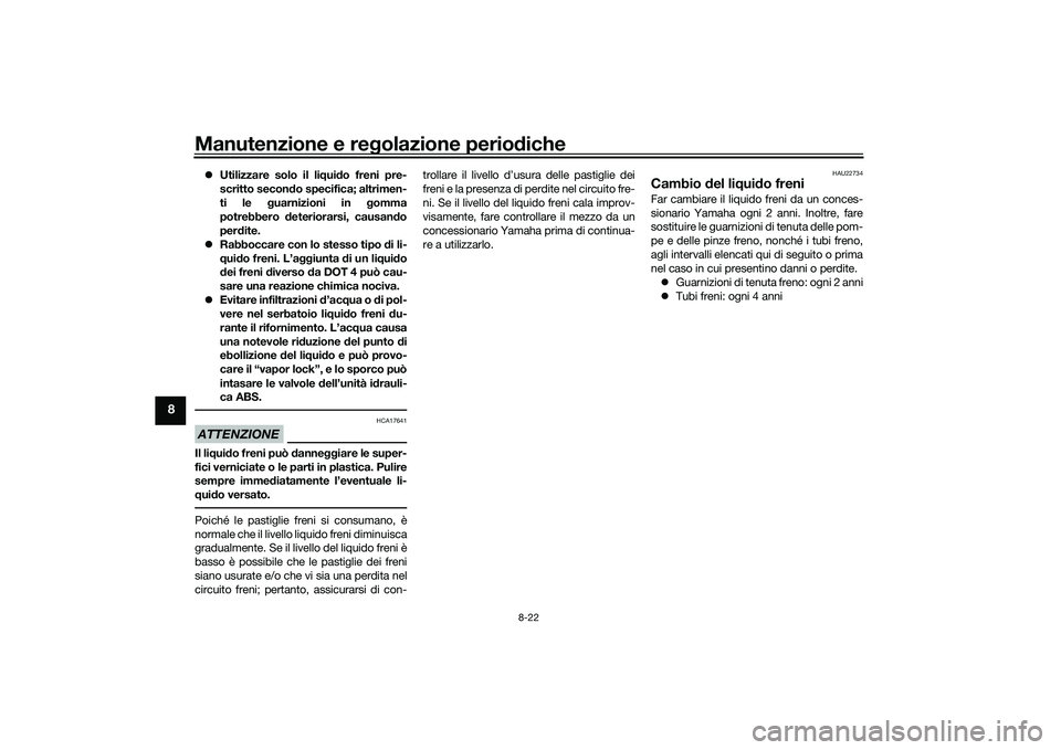 YAMAHA XMAX 125 2022 Manuale duso (in Italian) Manutenzione e regolazione perio diche
8-22
8
Utilizzare solo il li qui do freni pre-
scritto secon do specifica; altrimen-
ti le g uarnizioni in g omma
potrebbero deteriorarsi, causan do
per dit YAMAHA XMAX 125 2022 Manuale duso (in Italian) Manutenzione e regolazione perio diche
8-22
8
Utilizzare solo il li qui do freni pre-
scritto secon do specifica; altrimen-
ti le g uarnizioni in g omma
potrebbero deteriorarsi, causan do
per dit