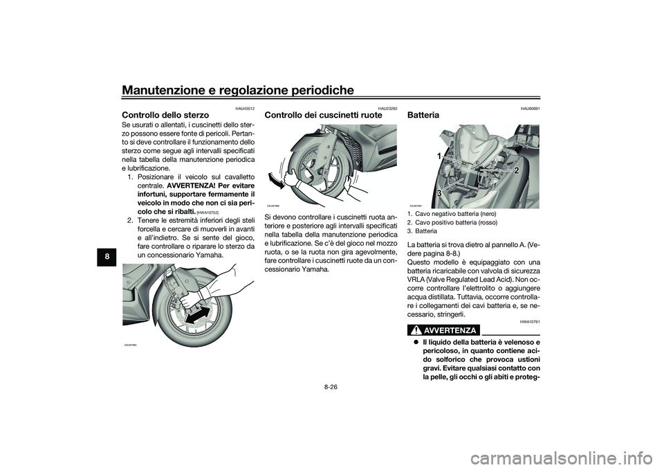 YAMAHA XMAX 125 2022 Manuale duso (in Italian) Manutenzione e regolazione perio diche
8-26
8
HAU45512
Controllo dello sterzoSe usurati o allentati, i cuscinetti dello ster-
zo possono essere fonte di pericoli. Pertan-
to si deve controllare il fu YAMAHA XMAX 125 2022 Manuale duso (in Italian) Manutenzione e regolazione perio diche
8-26
8
HAU45512
Controllo dello sterzoSe usurati o allentati, i cuscinetti dello ster-
zo possono essere fonte di pericoli. Pertan-
to si deve controllare il fu