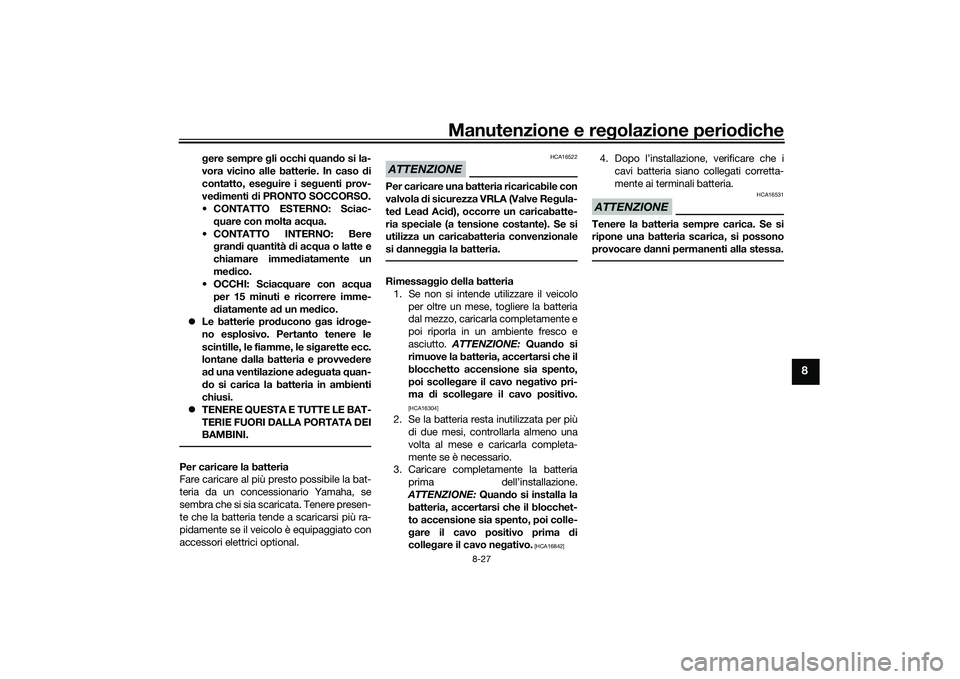YAMAHA XMAX 125 2022 Manuale duso (in Italian) Manutenzione e regolazione perio diche
8-27
8
gere sempre gli occhi quand o si la-
vora vicino alle batterie. In caso d i
contatto, ese guire i se guenti prov-
ve dimenti di PRONTO SOCCORSO.
CONTA YAMAHA XMAX 125 2022 Manuale duso (in Italian) Manutenzione e regolazione perio diche
8-27
8
gere sempre gli occhi quand o si la-
vora vicino alle batterie. In caso d i
contatto, ese guire i se guenti prov-
ve dimenti di PRONTO SOCCORSO.
CONTA