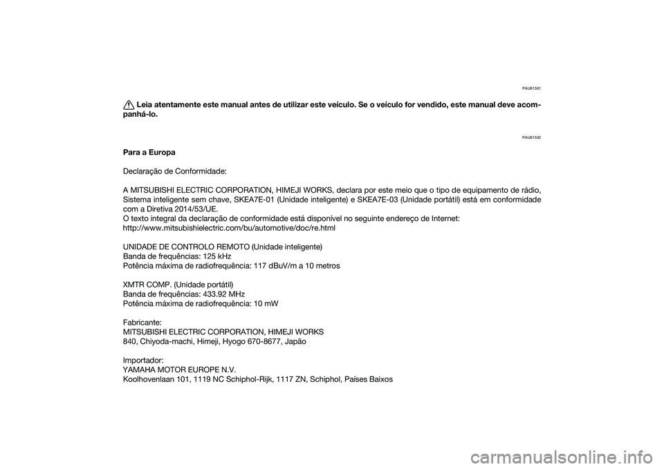 YAMAHA XMAX 125 2022  Manual de utilização (in Portuguese) PAU81561
Leia atentamente este manual antes de utilizar este veículo. Se o veículo for ven did o, este manual  deve acom-
panhá-lo.
PAU81592
Para a Europa
Declaração de Conformidade:
A MITSUBISHI