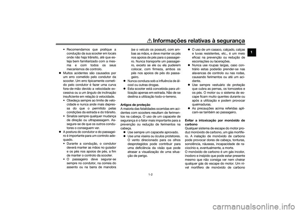 YAMAHA XMAX 125 2022 Manual de utilização (in Portuguese) Informações relativas à segurança
1-2
1
• Recomendamos que pratique acondução da sua scooter em locais
onde não haja trânsito, até que es-
teja bem familiarizado com a mes-
ma e com todos o YAMAHA XMAX 125 2022 Manual de utilização (in Portuguese) Informações relativas à segurança
1-2
1
• Recomendamos que pratique acondução da sua scooter em locais
onde não haja trânsito, até que es-
teja bem familiarizado com a mes-
ma e com todos o