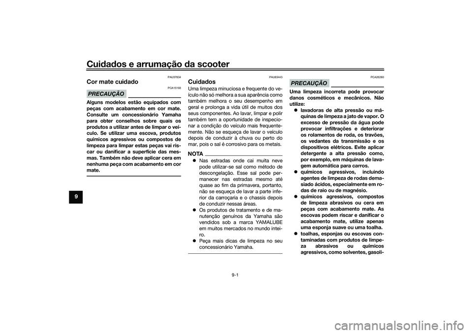 YAMAHA XMAX 125 2022 Manual de utilização (in Portuguese) Cuidad os e arrumação da scooter
9-1
9
PAU37834
Cor mate cui dad oPRECAUÇÃO
PCA15193
Alguns mo delos estão equipa dos com
peças com acabamento em cor mate.
Consulte um concessionário Yamaha
pa YAMAHA XMAX 125 2022 Manual de utilização (in Portuguese) Cuidad os e arrumação da scooter
9-1
9
PAU37834
Cor mate cui dad oPRECAUÇÃO
PCA15193
Alguns mo delos estão equipa dos com
peças com acabamento em cor mate.
Consulte um concessionário Yamaha
pa