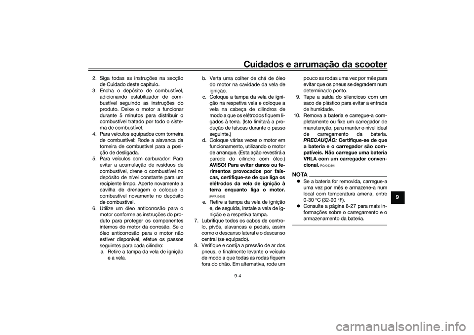 YAMAHA XMAX 125 2022 Manual de utilização (in Portuguese) Cuidad os e arrumação da scooter
9-4
9
2. Siga todas as instruções na secção
de Cuidado deste capítulo.
3. Encha o depósito de combustível, adicionando estabilizador de com-
bustível seguin YAMAHA XMAX 125 2022 Manual de utilização (in Portuguese) Cuidad os e arrumação da scooter
9-4
9
2. Siga todas as instruções na secção
de Cuidado deste capítulo.
3. Encha o depósito de combustível, adicionando estabilizador de com-
bustível seguin