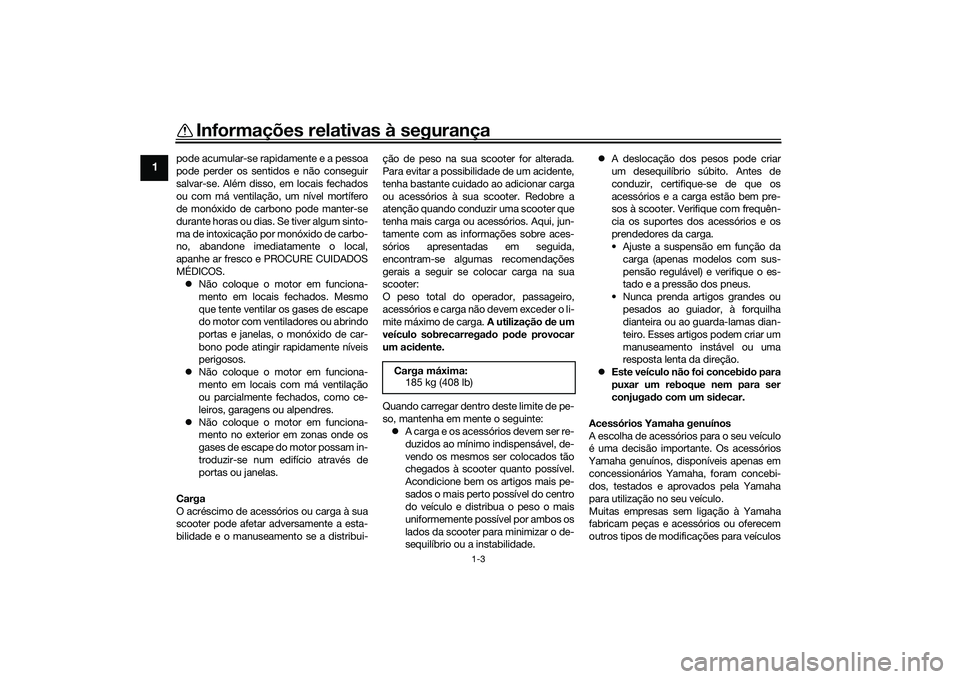 YAMAHA XMAX 125 2022 Manual de utilização (in Portuguese) Informações relativas à segurança
1-3
1
pode acumular-se rapidamente e a pessoa
pode perder os sentidos e não conseguir
salvar-se. Além disso, em locais fechados
ou com má ventilação, um nív YAMAHA XMAX 125 2022 Manual de utilização (in Portuguese) Informações relativas à segurança
1-3
1
pode acumular-se rapidamente e a pessoa
pode perder os sentidos e não conseguir
salvar-se. Além disso, em locais fechados
ou com má ventilação, um nív