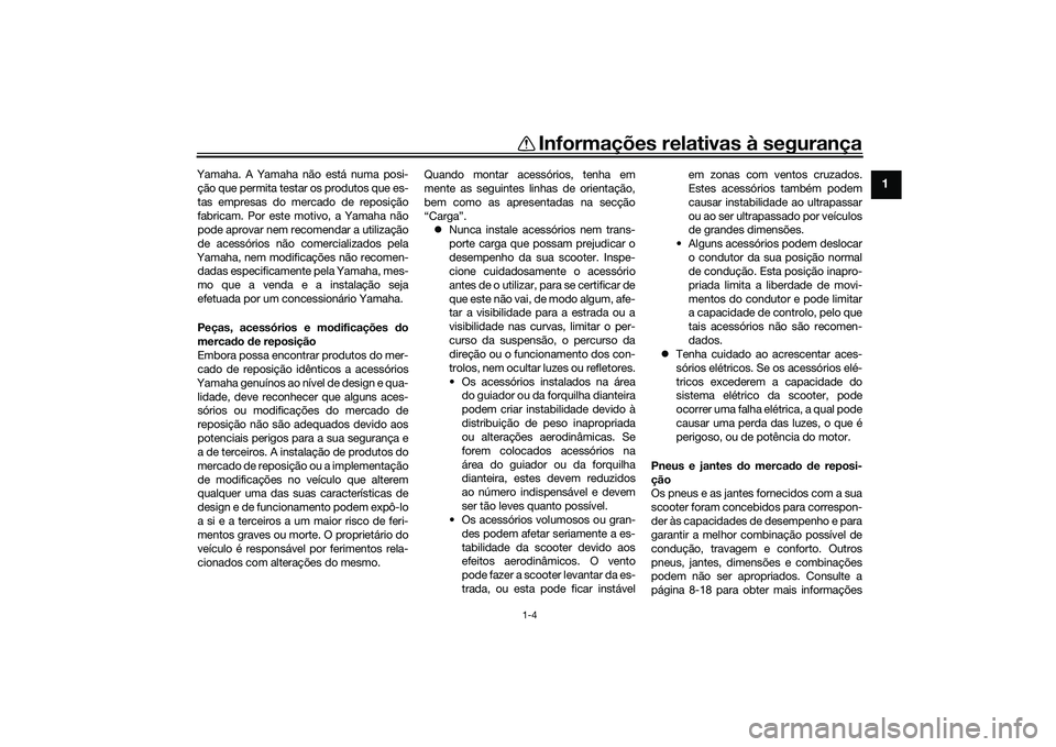 YAMAHA XMAX 125 2022 Manual de utilização (in Portuguese) Informações relativas à segurança
1-4
1
Yamaha. A Yamaha não está numa posi-ção que permita testar os produtos que es-
tas empresas do mercado de reposição
fabricam. Por este motivo, a Yamah YAMAHA XMAX 125 2022 Manual de utilização (in Portuguese) Informações relativas à segurança
1-4
1
Yamaha. A Yamaha não está numa posi-ção que permita testar os produtos que es-
tas empresas do mercado de reposição
fabricam. Por este motivo, a Yamah