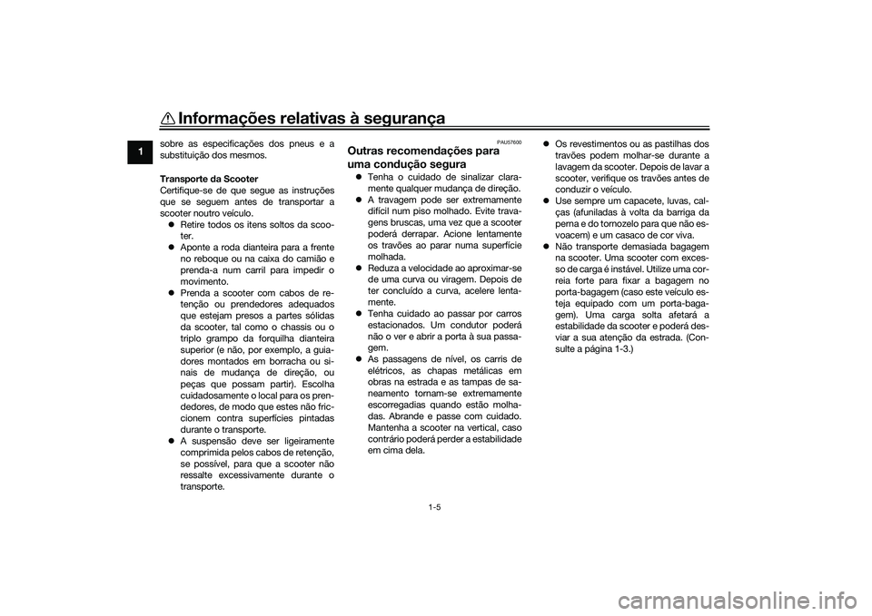 YAMAHA XMAX 125 2022 Manual de utilização (in Portuguese) Informações relativas à segurança
1-5
1
sobre as especificações dos pneus e a
substituição dos mesmos.
Transporte da Scooter
Certifique-se de que segue as instruções
que se seguem antes de t YAMAHA XMAX 125 2022 Manual de utilização (in Portuguese) Informações relativas à segurança
1-5
1
sobre as especificações dos pneus e a
substituição dos mesmos.
Transporte da Scooter
Certifique-se de que segue as instruções
que se seguem antes de t
