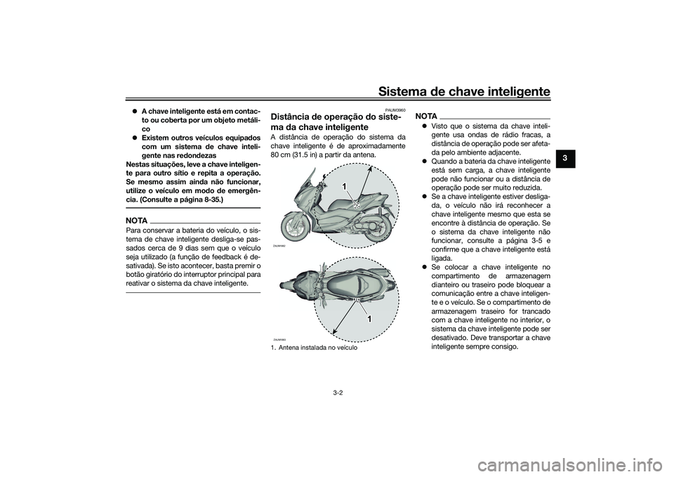 YAMAHA XMAX 125 2022 Manual de utilização (in Portuguese) Sistema de chave inteligente
3-2
3
A chave inteligente está em contac-
to ou coberta por um objeto metáli-
co
Existem outros veículos equipa dos
com um sistema d e chave inteli-
gente nas r YAMAHA XMAX 125 2022 Manual de utilização (in Portuguese) Sistema de chave inteligente
3-2
3
A chave inteligente está em contac-
to ou coberta por um objeto metáli-
co
Existem outros veículos equipa dos
com um sistema d e chave inteli-
gente nas r