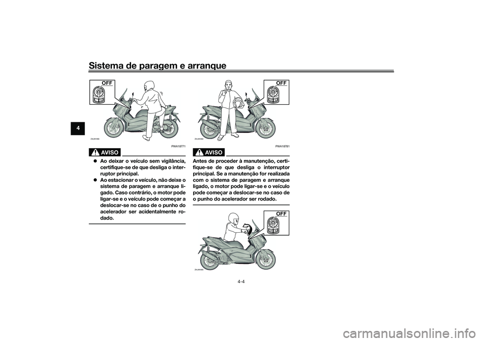 YAMAHA XMAX 125 2022 Manual de utilização (in Portuguese) Sistema de paragem e arranque
4-4
4
AVISO
PWA18771
Ao deixar o veículo sem vigilância,
certifique-se de que d esliga o inter-
ruptor principal.
Ao estacionar o veículo, não d eixe o
sist YAMAHA XMAX 125 2022 Manual de utilização (in Portuguese) Sistema de paragem e arranque
4-4
4
AVISO
PWA18771
Ao deixar o veículo sem vigilância,
certifique-se de que d esliga o inter-
ruptor principal.
Ao estacionar o veículo, não d eixe o
sist