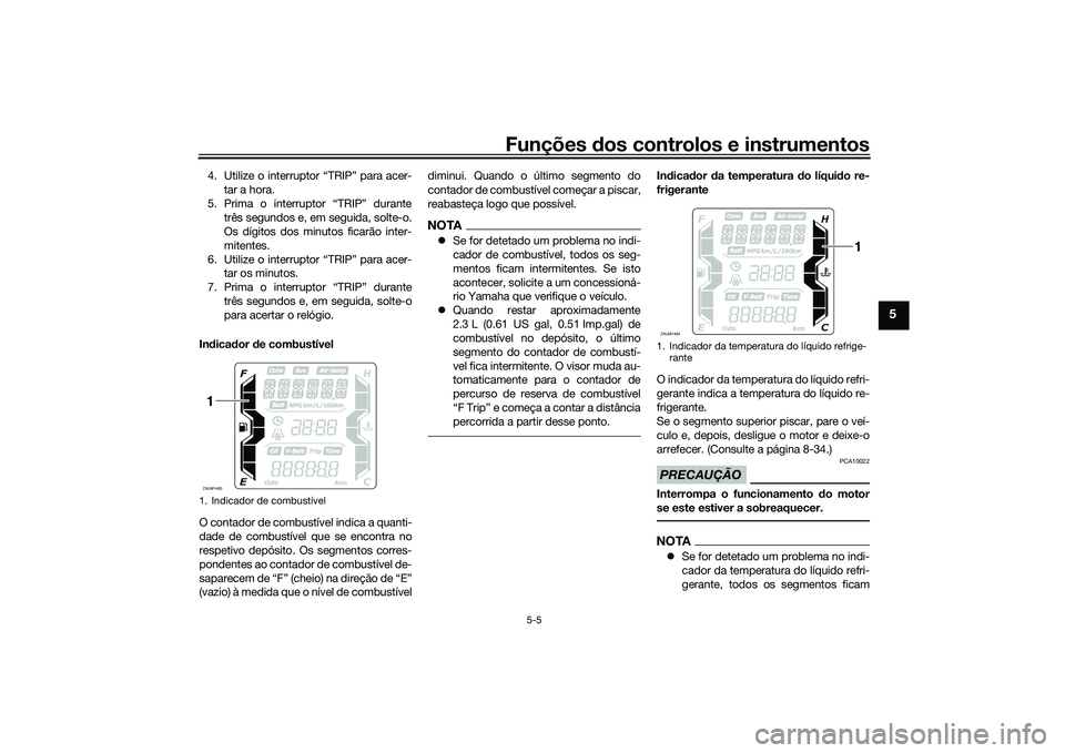 YAMAHA XMAX 125 2022 Manual de utilização (in Portuguese) Funções dos controlos e instrumentos
5-5
5
4. Utilize o interruptor “TRIP” para acer-
tar a hora.
5. Prima o interruptor “TRIP” durante três segundos e, em seguida, solte-o.
Os dígitos dos YAMAHA XMAX 125 2022 Manual de utilização (in Portuguese) Funções dos controlos e instrumentos
5-5
5
4. Utilize o interruptor “TRIP” para acer-
tar a hora.
5. Prima o interruptor “TRIP” durante três segundos e, em seguida, solte-o.
Os dígitos dos