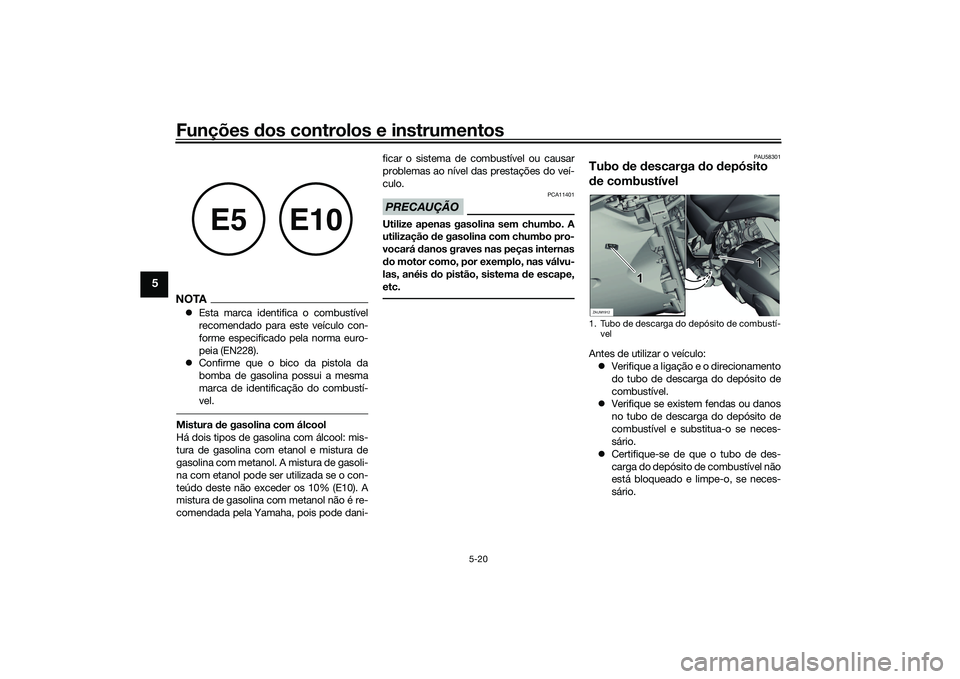 YAMAHA XMAX 125 2022 Manual de utilização (in Portuguese) Funções dos controlos e instrumentos
5-20
5
NOTA Esta marca identifica o combustível
recomendado para este veículo con-
forme especificado pela norma euro-
peia (EN228).
Confirme que o bico YAMAHA XMAX 125 2022 Manual de utilização (in Portuguese) Funções dos controlos e instrumentos
5-20
5
NOTA Esta marca identifica o combustível
recomendado para este veículo con-
forme especificado pela norma euro-
peia (EN228).
Confirme que o bico